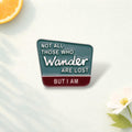 Not All Those Who Wander Are Lost… But I Am Enamel Pin – Creative Metal Lapel Badge – Backpack & Clothes Brooch Accessory