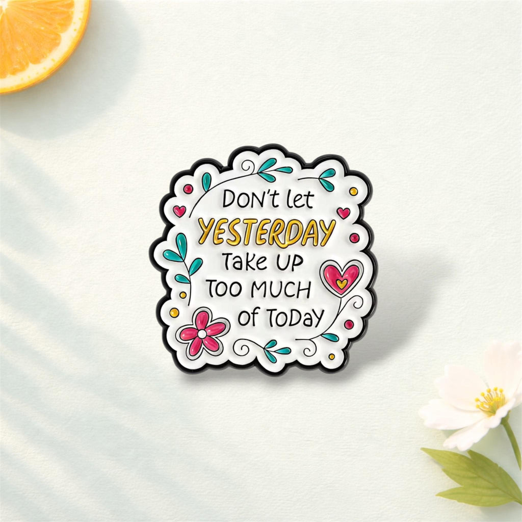 Today Is a New Day Enamel Pins Do Not Let Yesterday Take up Too Much of Today Brooch
