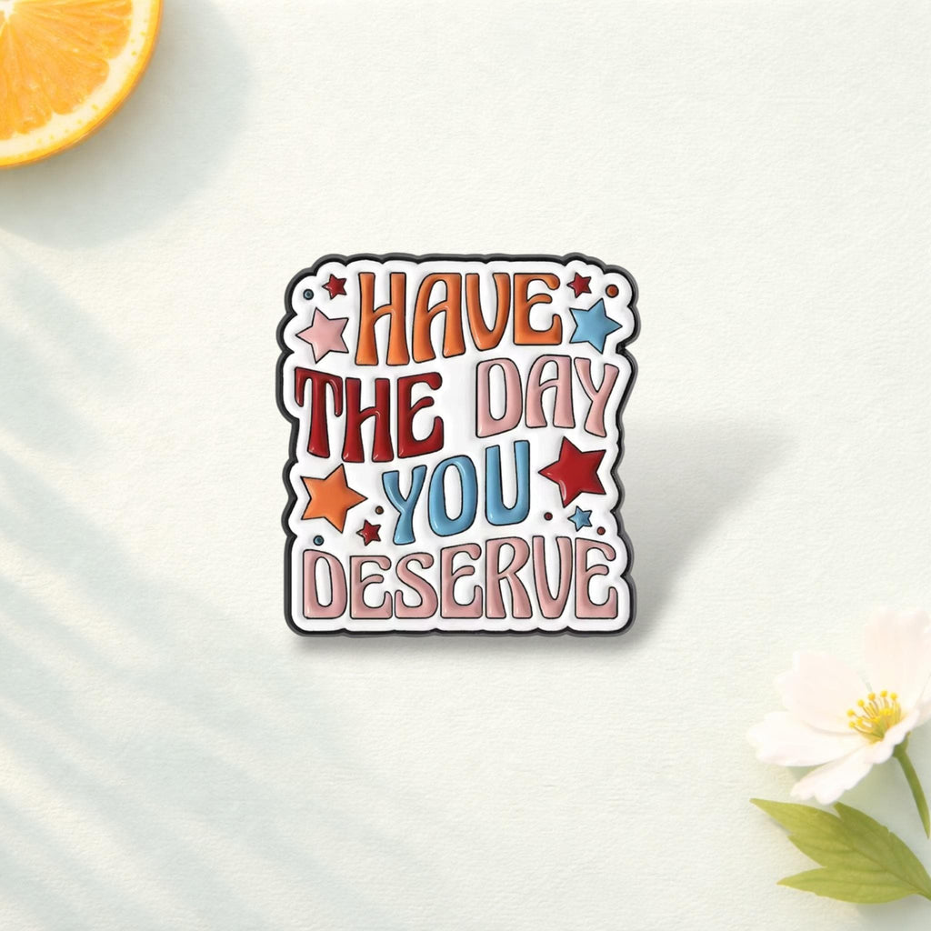 Have the Day You Deserve Enamel Pin Inspirational Quote Brooch Squeeze the Day Lapel Badge Jewelry Gift for Friends