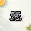 I’m Sorry Did I Roll My Eyes Out Loud Enamel Pin – Funny Sarcastic Quote Brooch – Rude Humor Lapel Badge – Cute Backpack Jewelry Gift