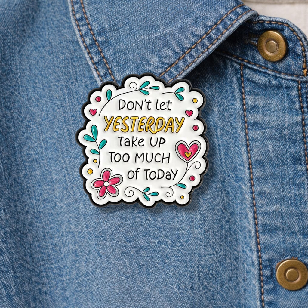 Today Is a New Day Enamel Pins Do Not Let Yesterday Take up Too Much of Today Brooch