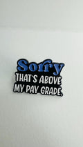 Sorry That’s Above My Pay Grade Enamel Pin – Funny Workplace Quote Brooch – Sarcastic Humor Lapel Badge – Office Joke Jewelry Gift