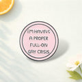 I'M having a proper FULL-ON GAY crisis' Personalized Phrase Pink Brooch, Anti-Discrimination Slogan Pin